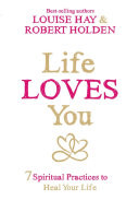 Cover of Life Loves You: 7 Spiritual Practices to Heal Your Life