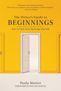 The Writer’s Guide to Beginnings: How to craft story openings that sell By Paula Munier
