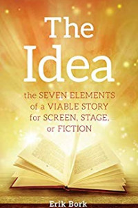 The Idea - By Erik Bork The Seven Elements of a Viable Story for Screen - Bookluver
